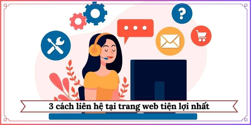 3 cách liên hệ tại trang web tiện lợi nhất