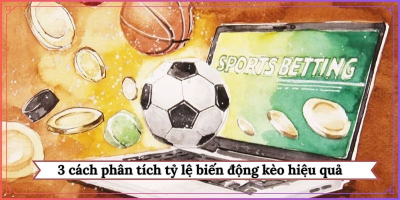 3 cách phân tích tỷ lệ biến động kèo hiệu quả