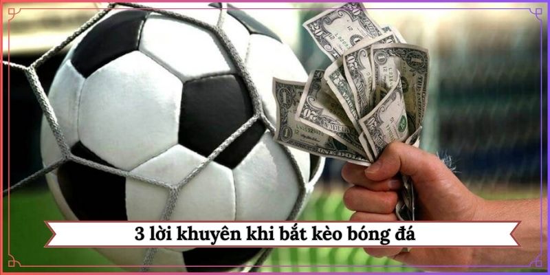 3 lời khuyên khi bắt kèo bóng đá