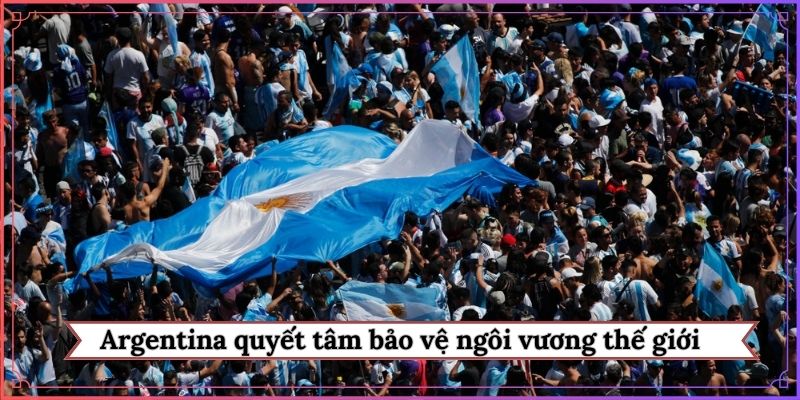Argentina quyết tâm bảo vệ ngôi vương thế giới