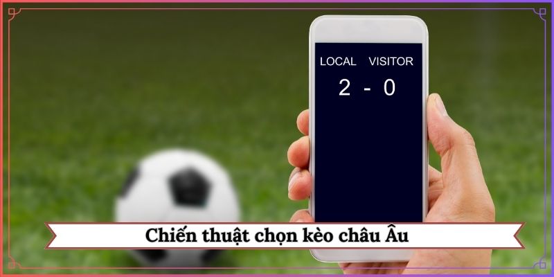 Bật mí 3 chiến thuật chọn kèo châu Âu