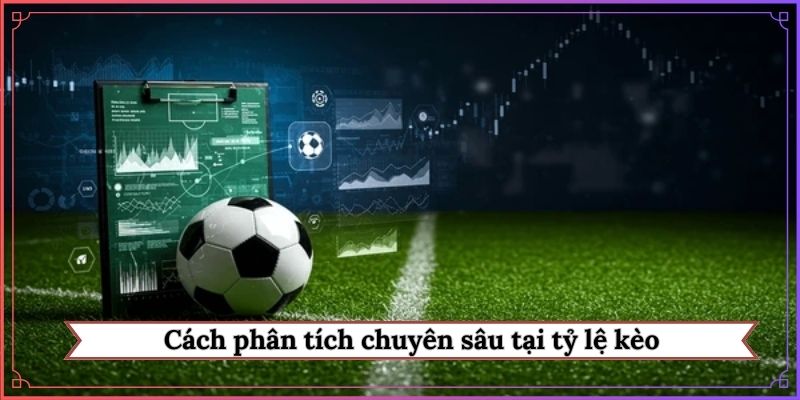 Cách phân tích chuyên sâu tại tỷ lệ kèo