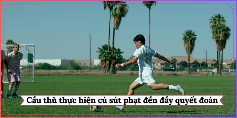 Cầu thủ thực hiện cú sút phạt đền đầy quyết đoán