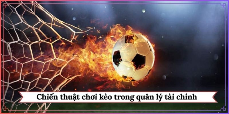 Chiến thuật chọn kèo châu Âu trong quản lý tài chính