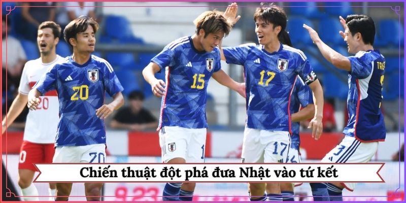 Chiến thuật đột phá đưa Nhật vào tứ kết