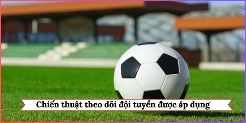Chiến thuật theo dõi đội tuyển được áp dụng
