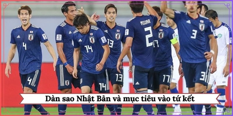 Dàn sao Nhật Bản và mục tiêu vào tứ kết