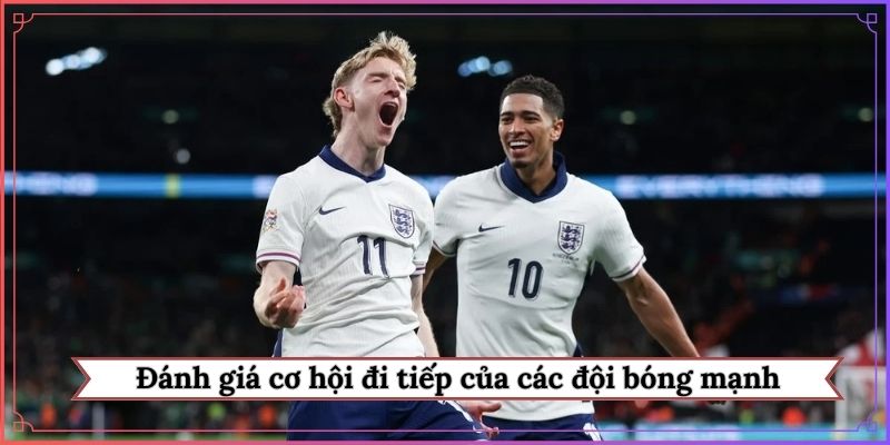 Đánh giá cơ hội đi tiếp của các đội bóng mạnh