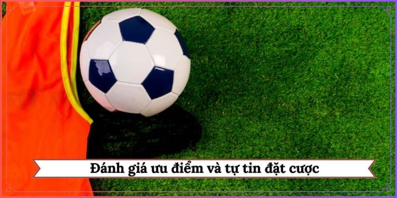 Đánh giá ưu điểm và tự tin đặt cược