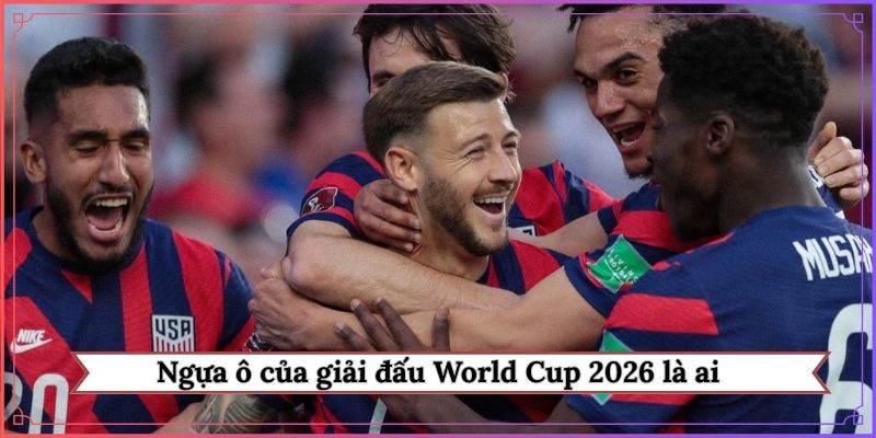 Ngựa ô của giải đấu World Cup 2026 là ai