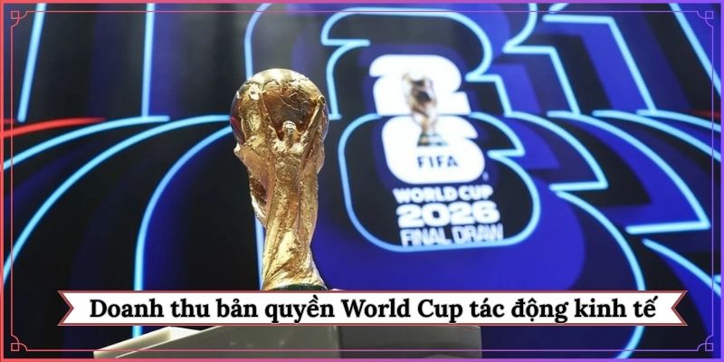 Doanh thu kỷ lục từ bản quyền World Cup 2026 tác động kinh tế