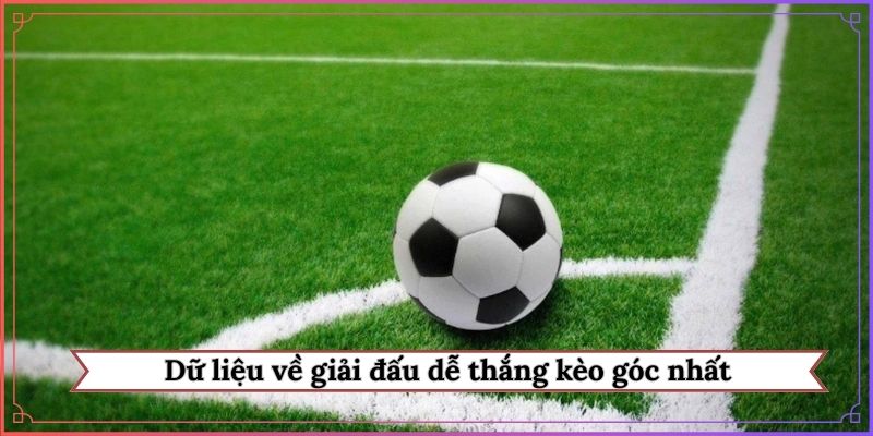 Dữ liệu về giải đấu dễ thắng kèo góc nhất