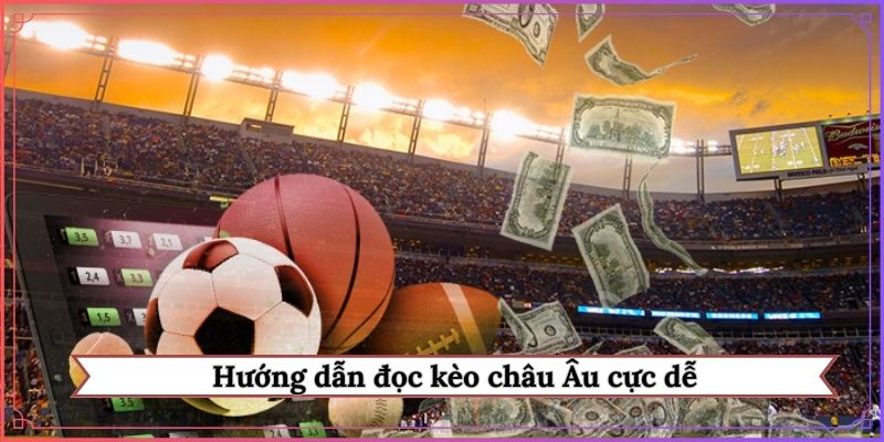 Hướng dẫn đọc kèo châu Âu cực dễ