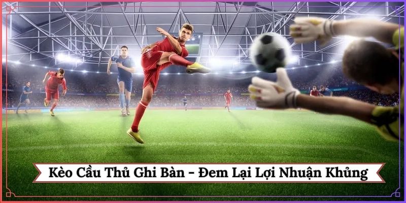 Kèo cầu thủ ghi bàn