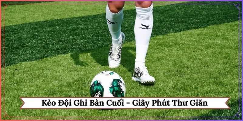 Kèo đội ghi bàn cuối