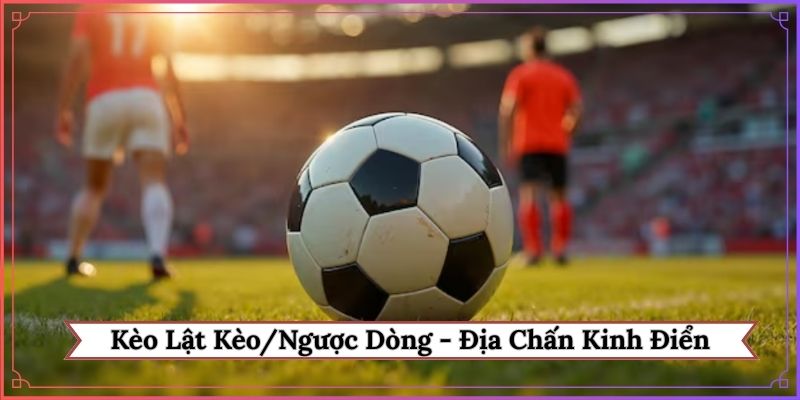 Kèo lật kèo-ngược dòng