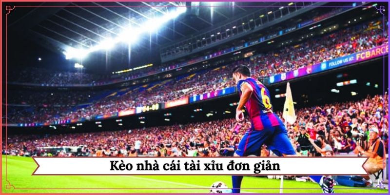 Kèo nhà cái tài xỉu đơn giản