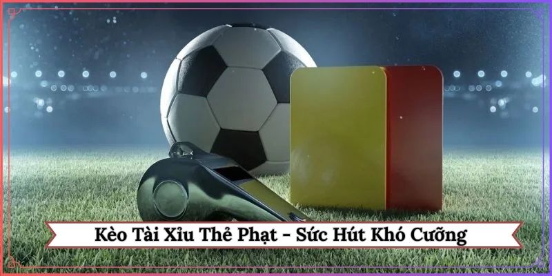 Kèo tài xỉu thẻ phạt