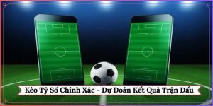 Kèo tỷ số chính xác