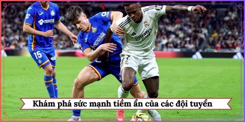 Khám phá sức mạnh tiềm ẩn của các đội tuyển