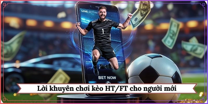 Lời khuyên chơi kèo HT/FT cho người mới
