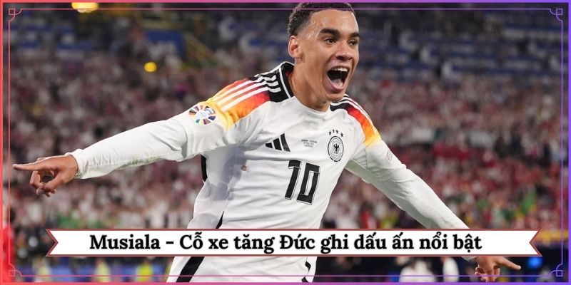 Musiala - Cỗ xe tăng Đức ghi dấu ấn nổi bật