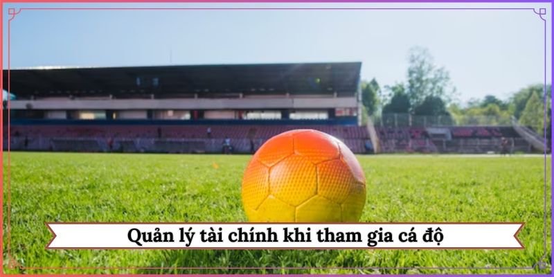 Quản lý tài chính khi tham gia cá độ