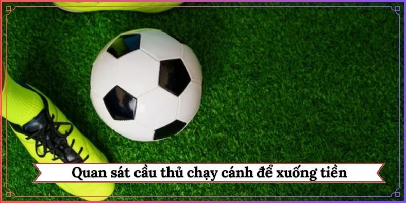 Quan sát cầu thủ chạy cánh để xuống tiền