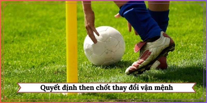 Quyết định then chốt thay đổi vận mệnh