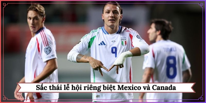 Sắc thái lễ hội riêng biệt Mexico và Canada