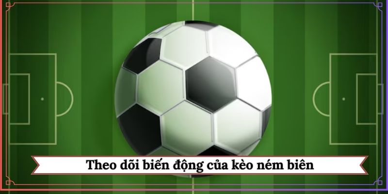 Theo dõi biến động của kèo ném biên