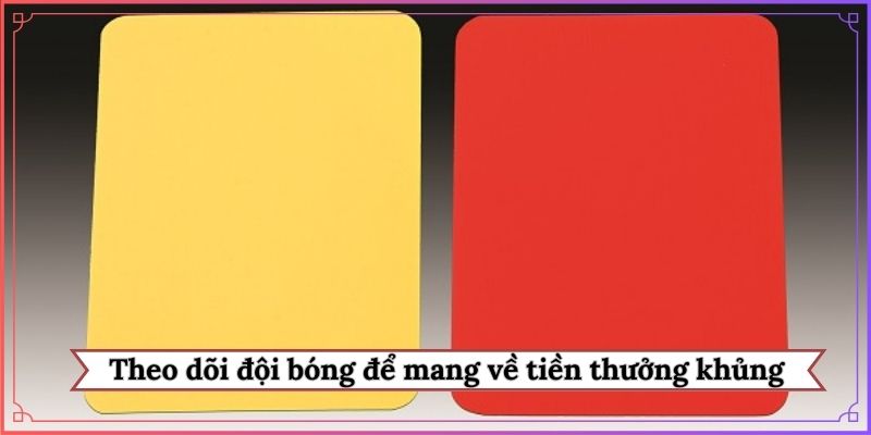 Theo dõi đội bóng để mang về tiền thưởng khủng