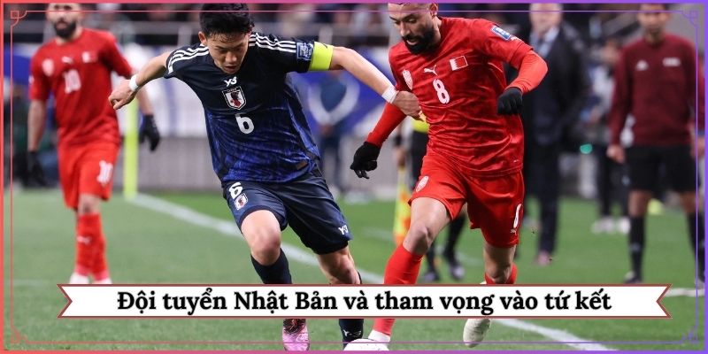 Đội tuyển Nhật Bản và tham vọng vào tứ kết