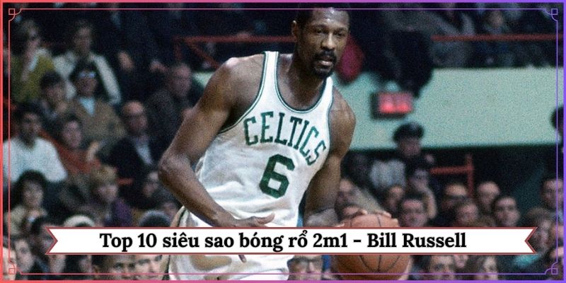 Top 10 siêu sao bóng rổ 2m1 - Bill Russell
