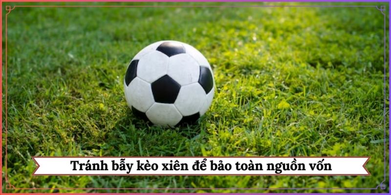 Tránh bẫy kèo xiên để bảo toàn nguồn vốn