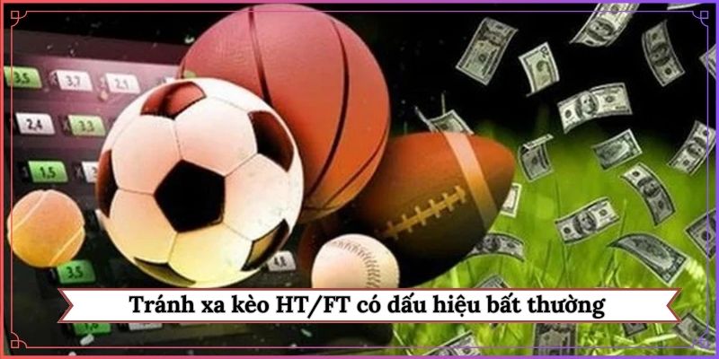 Tránh xa kèo HT/FT có dấu hiệu bất thường