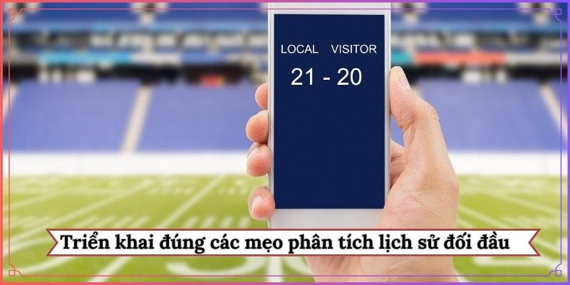 Triển khai đúng các mẹo phân tích lịch sử đối đầu