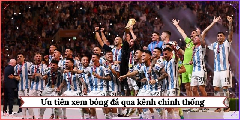 Ưu tiên xem bóng đá qua kênh chính thống