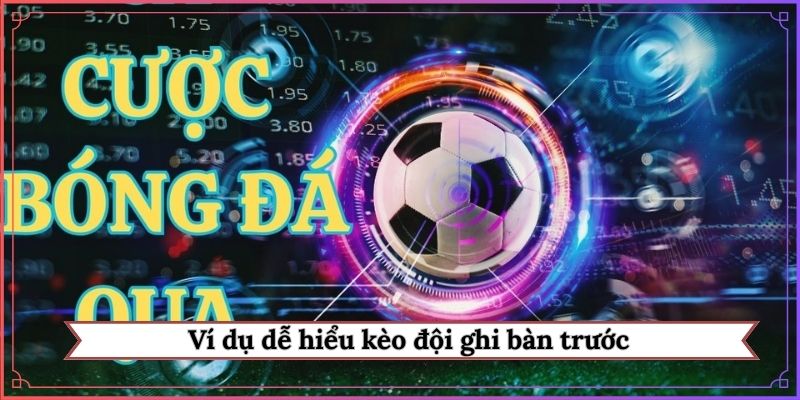 Ví dụ dễ hiểu kèo đội ghi bàn trước